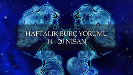 14 – 20 Nisan Haftalık Burç Yorumu, 2025’de Neler Bekliyoruz?