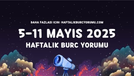 5-11 Mayıs 2025 Haftalık Burç Yorumu: Değişimin Rüzgarına Hazır mısın?
